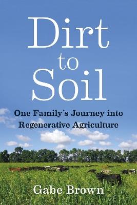 Dirt to Soil: One Family's Journey into Regenerative Agriculture - Gabe Brown - cover