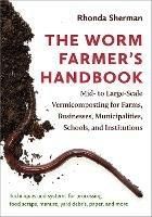 The Worm Farmer's Handbook: Mid- to Large-Scale Vermicomposting for Farms, Businesses, Municipalities, Schools, and Institutions