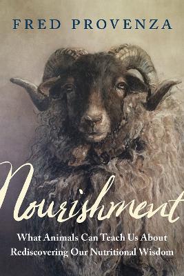 Nourishment: What Animals Can Teach Us about Rediscovering Our Nutritional Wisdom - Fred Provenza - cover
