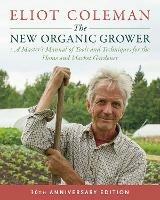 The New Organic Grower, 3rd Edition: A Master's Manual of Tools and Techniques for the Home and Market Gardener, 30th Anniversary Edition - Eliot Coleman - cover