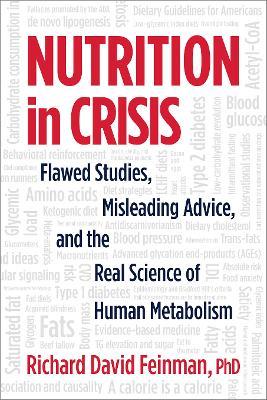 Nutrition in Crisis: Flawed Studies, Misleading Advice, and the Real Science of Human Metabolism - Richard David Feinman - cover