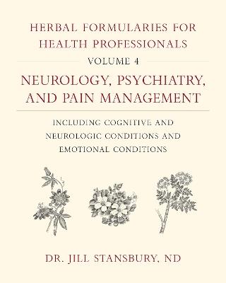 Herbal Formularies for Health Professionals, Volume 4: Neurology, Psychiatry, and Pain Management, including Cognitive and Neurologic Conditions and Emotional Conditions - Jill Stansbury - cover