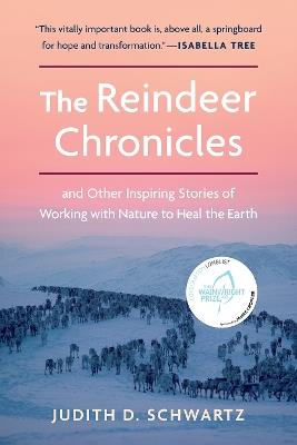 The Reindeer Chronicles: And Other Inspiring Stories of Working with Nature to Heal the Earth - Judith D. Schwartz - cover