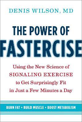 The Power of Fastercise: Using the New Science of Signaling Exercise to Get Surprisingly Fit in Just a Few Minutes a Day - Denis Wilson - cover