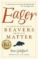 Eager: The Surprising, Secret Life of Beavers and Why They Matter - Ben Goldfarb - cover