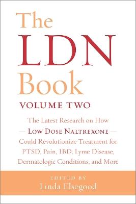The LDN Book, Volume Two: The Latest Research on How Low Dose Naltrexone Could Revolutionize Treatment for PTSD, Pain, IBD, Lyme Disease, Dermatologic Conditions, and More - Linda Elsegood - cover