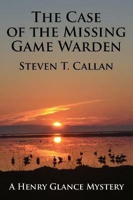The Case of the Missing Game Warden - Steven T. Callan - cover