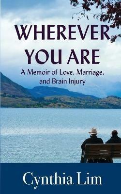 Wherever You Are: A Memoir of Love, Marriage, and Brain Injury - Cynthia Lim - cover