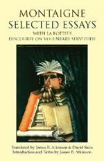 Montaigne: Selected Essays: with La Boetie's Discourse on Voluntary Servitude