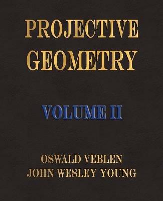 Projective Geometry - Volume II - Oswald Veblen,John Wesley Young - cover