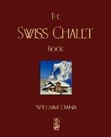 The Swiss Chalet Book - William S B Dana - cover