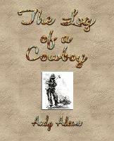 The Log of a Cowboy: A Narrative of the Old Trail Days - Andy Adams - cover