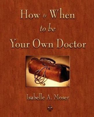 How and When to be Your Own Doctor - Isabelle a Moser - cover
