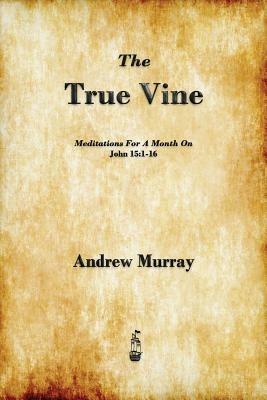 The True Vine: Meditations for a Month on John 15:1-16 - Andrew Murray - cover