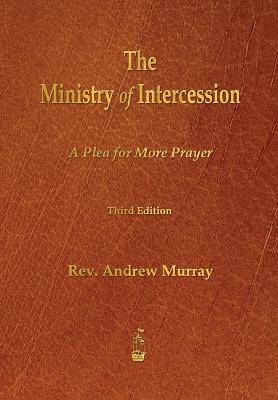 The Ministry of Intercession: A Plea for More Prayer - Andrew Murray - cover