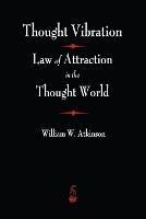 Thought Vibration: The Law of Attraction In The Thought World - William Atkinson Atkinson - cover
