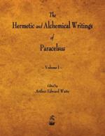 The Hermetic and Alchemical Writings of Paracelsus - Volume I