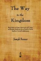 The Way to the Kingdom: Being Definite and Simple Instructions for Self-Training and Discipline, Enabling the Earnest Disciple to Find the Kingdom of God and his Righteousness. - Joseph Benner - cover