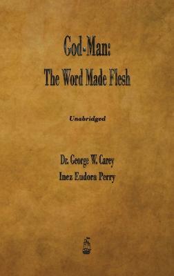 God-Man: The Word Made Flesh - George W Carey,Inez E Perry - cover