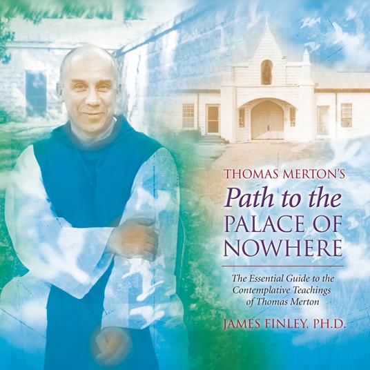 Thomas Merton’s Path to the Palace of Nowhere