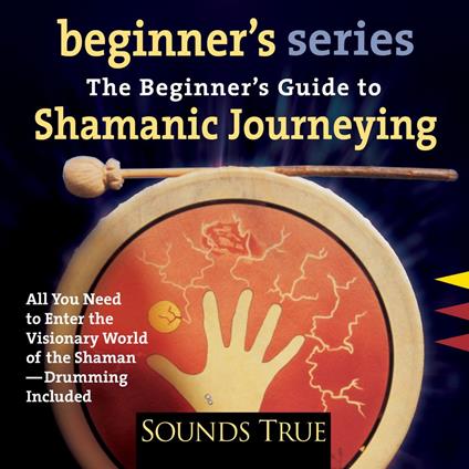 The Beginner’s Guide to Shamanic Journeying