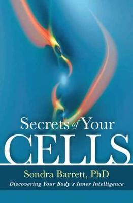Secrets of Your Cells: Discovering Your Body's Inner Intelligence - Sondra Barrett - cover