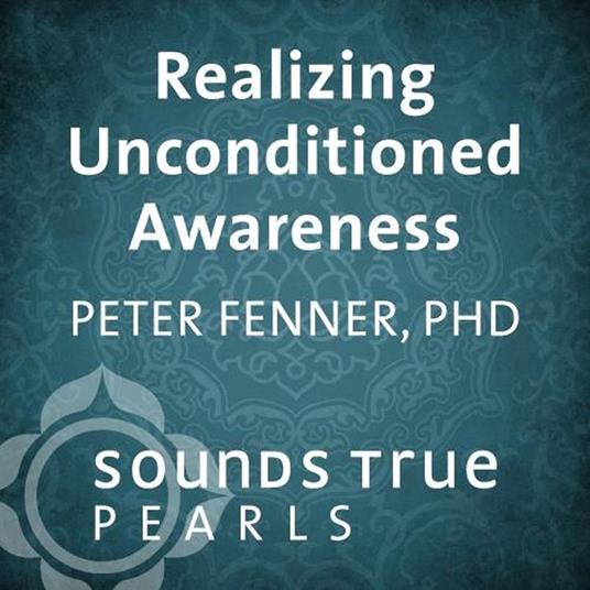 Realizing Unconditioned Awareness