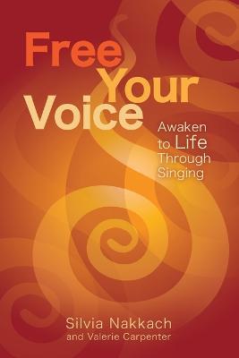 Free Your Voice: Awaken Your Life Through Singing - Silvia Nakkach,Valerie Carpenter - cover