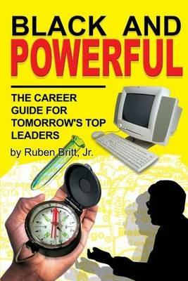 Black and Powerful: The Career Guide for Tomorrow's Top Leaders - Ruben Britt - cover