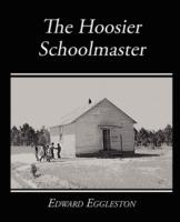 The Hoosier Schoolmaster - A Story of Backwoods Life in Indiana - Edward Eggleston - cover