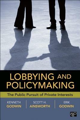 Lobbying and Policymaking: The Public Pursuit of Private Interests - Godwin,Scott Ainsworth,Erik K. Godwin - cover