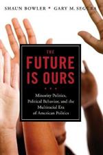 The Future Is Ours: Minority Politics, Political Behavior, and the Multiracial Era of American Politics