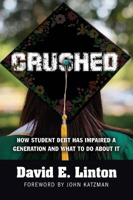 Crushed: How Student Debt Has Impaired a Generation and What to Do About It - David E. Linton - cover