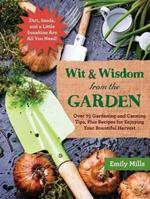 The Wit and Wisdom from the Garden: Over 75 Gardening and Canning Tips, Plus Recipes for Enjoying Your Bountiful Harvest
