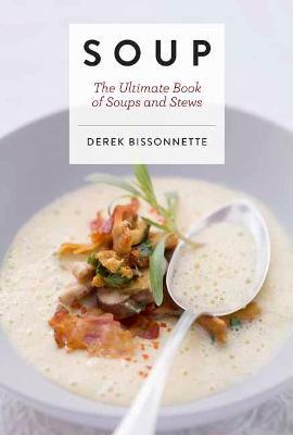 Soup: The Ultimate Book of Soups and Stews (Soup Recipes, Comfort Food Cookbook, Homemade Meals, Gifts for Foodies) - Derek Bissonnette - cover