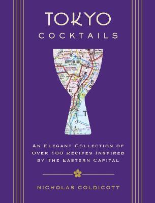 Tokyo Cocktails: An Elegant Collection of Over 100 Recipes Inspired by the Eastern Capital - Nicholas Coldicott - cover