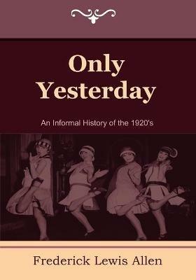 Only Yesterday: An Informal History of the 1920's - Frederick Lewis Allen - cover