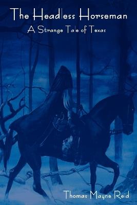 The Headless Horseman: A Strange Tale of Texas (the Complete Volume) - Thomas Mayne Reid - cover