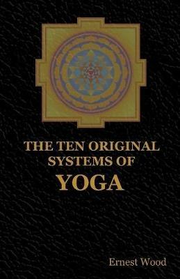 The Ten Original Systems of Yoga - Ernest Wood - cover