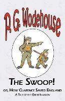 The Swoop! or How Clarence Saved England - From the Manor Wodehouse Collection, a selection from the early works of P. G. Wodehouse - P G Wodehouse - cover