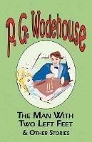 The Man with Two Left Feet & Other Stories - From the Manor Wodehouse Collection, a Selection from the Early Works of P. G. Wodehouse - P G Wodehouse - cover