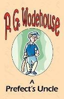 A Prefect's Uncle - From the Manor Wodehouse Collection, a selection from the early works of P. G. Wodehouse