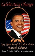 Celebrating Change: Key Speeches of President-Elect Barack Obama, October 2002-November 2008