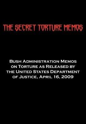 The Secret Torture Memos: Bush Administration Memos on Torture as Released by the Department of Justice, April 16, 2009 - cover