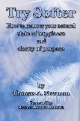 Try Softer: How to recover your natural state of happiness and clarity of purpose - Thomas A Newnam - cover