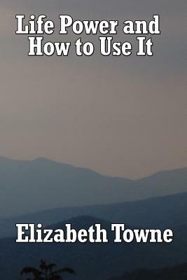 Life Power and How to Use It - Elizabeth Towne - cover