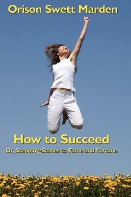 How to Succeed: Or, Stepping-Stones to Fame and Fortune - Orison Swett Marden - cover