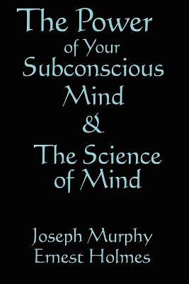 The Science of Mind & the Power of Your Subconscious Mind - Joseph Murphy,Ernest Holmes - cover