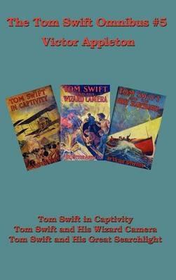 Tom Swift Omnibus #5: Tom Swift in Captivity, Tom Swift and His Wizard Camera, Tom Swift and His Great Searchlight - Victor Appleton - cover