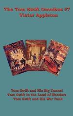 The Tom Swift Omnibus #7: Tom Swift and His Big Tunnel, Tom Swift in the Land of Wonders, Tom Swift and His War Tank